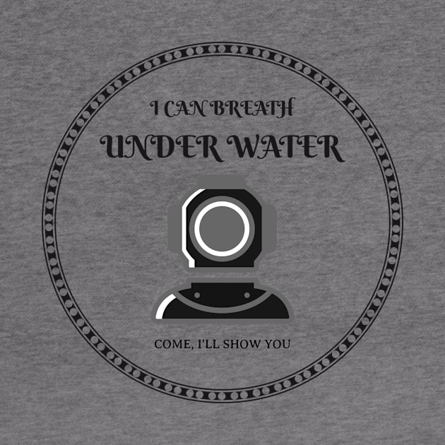 I can breath underwater. come, i'll show you by B-shirts